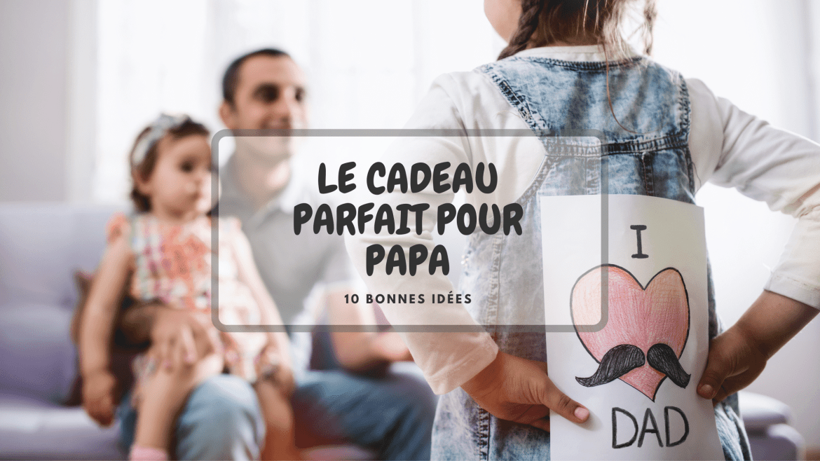 Le cadeau parfait pour papa – 10 bonnes idées