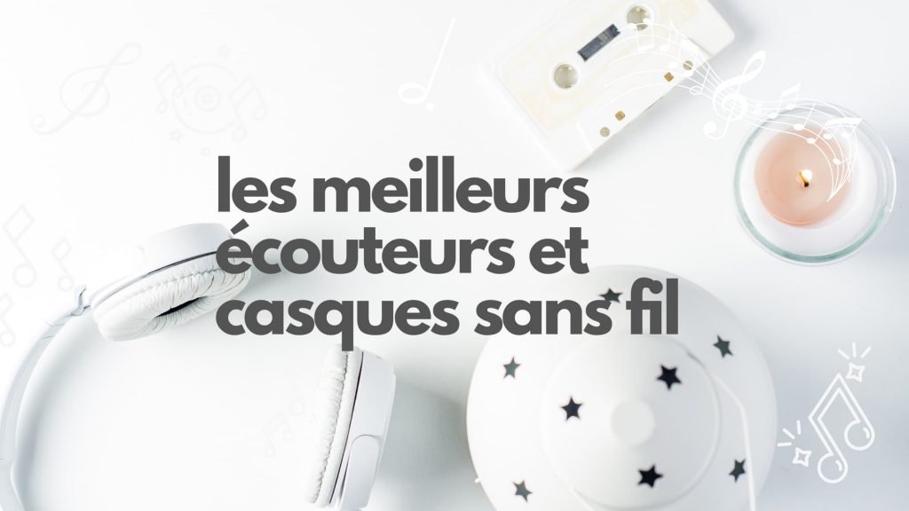 Les 10 meilleurs écouteurs et casques sans fil